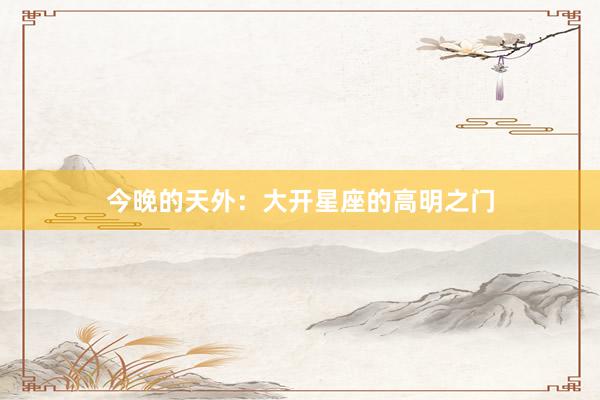 今晚的天外：大开星座的高明之门